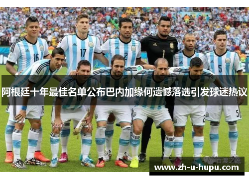 阿根廷十年最佳名单公布巴内加缘何遗憾落选引发球迷热议 阿根廷十年最佳名单公布巴内加缘何遗憾落选引发球迷热议