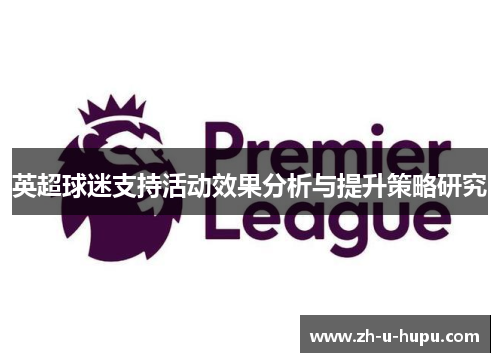 英超球迷支持活动效果分析与提升策略研究 英超球迷支持活动效果分析与提升策略研究